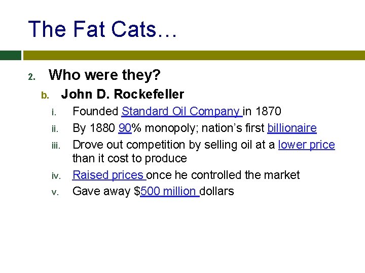 The Fat Cats… 2. Who were they? John D. Rockefeller b. i. iii. iv.