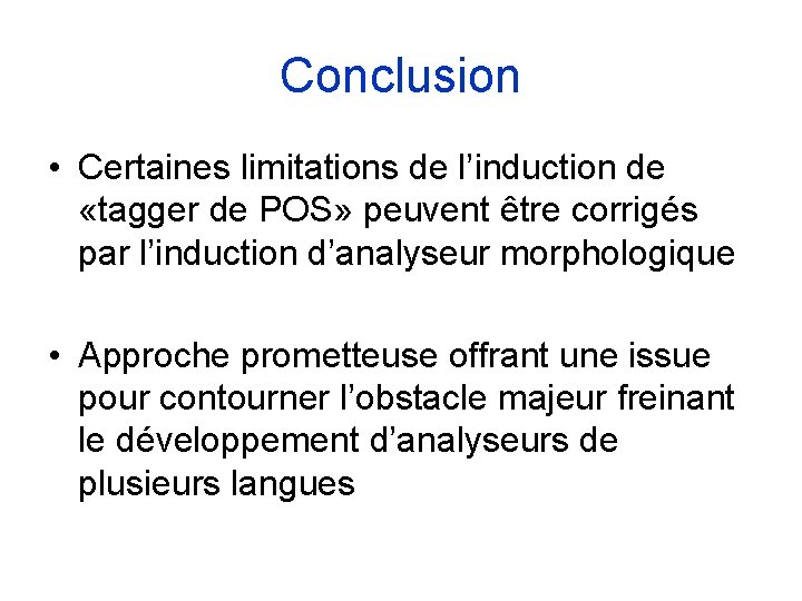 Conclusion • Certaines limitations de l’induction de «tagger de POS» peuvent être corrigés par Conclusion • Certaines limitations de l’induction de «tagger de POS» peuvent être corrigés par