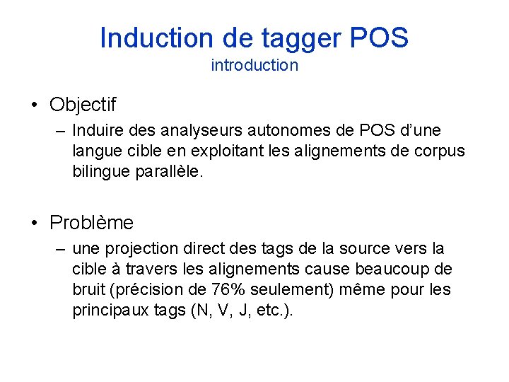 Induction de tagger POS introduction • Objectif – Induire des analyseurs autonomes de POS Induction de tagger POS introduction • Objectif – Induire des analyseurs autonomes de POS