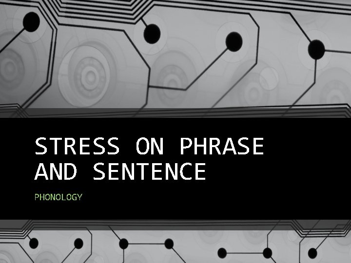 STRESS ON PHRASE AND SENTENCE PHONOLOGY 