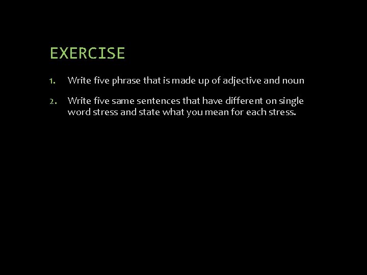 EXERCISE 1. Write five phrase that is made up of adjective and noun 2.