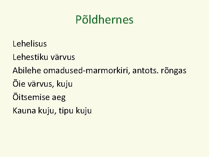 Põldhernes Lehelisus Lehestiku värvus Abilehe omadused-marmorkiri, antots. rõngas Õie värvus, kuju Õitsemise aeg Kauna