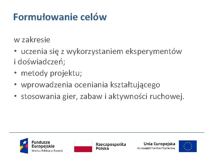 Formułowanie celów w zakresie • uczenia się z wykorzystaniem eksperymentów i doświadczeń; • metody