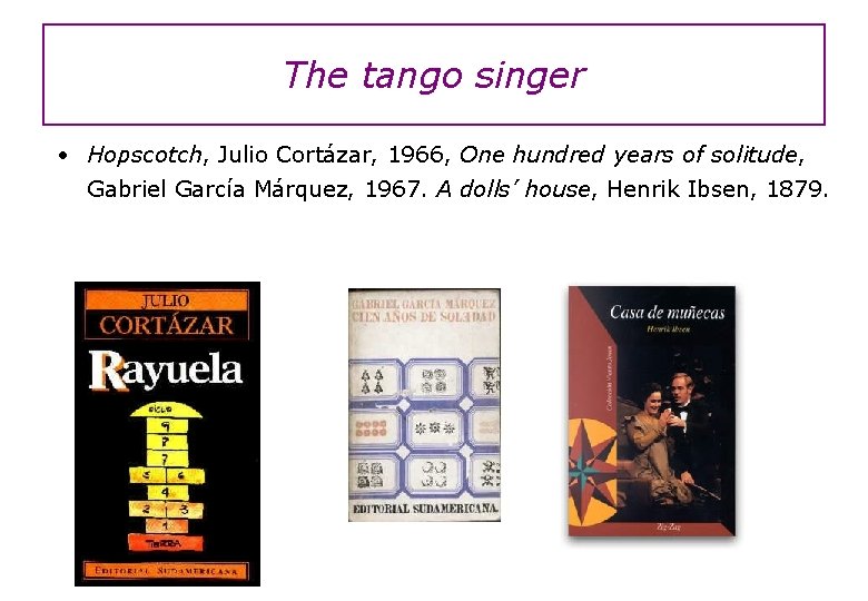 The tango singer • Hopscotch, Julio Cortázar, 1966, One hundred years of solitude, Gabriel