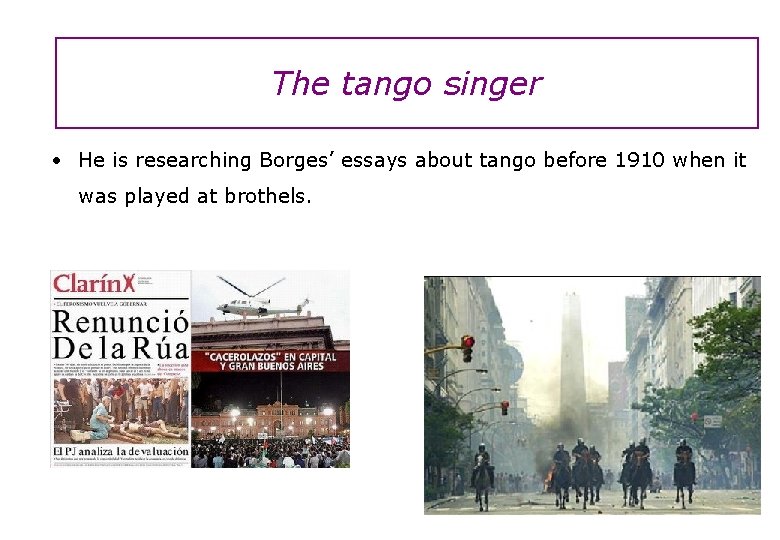 The tango singer • He is researching Borges’ essays about tango before 1910 when