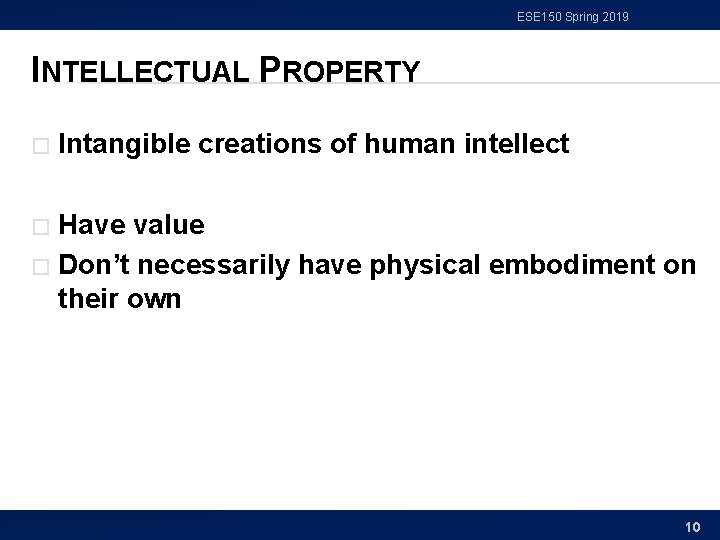 ESE 150 Spring 2019 INTELLECTUAL PROPERTY � Intangible creations of human intellect Have value