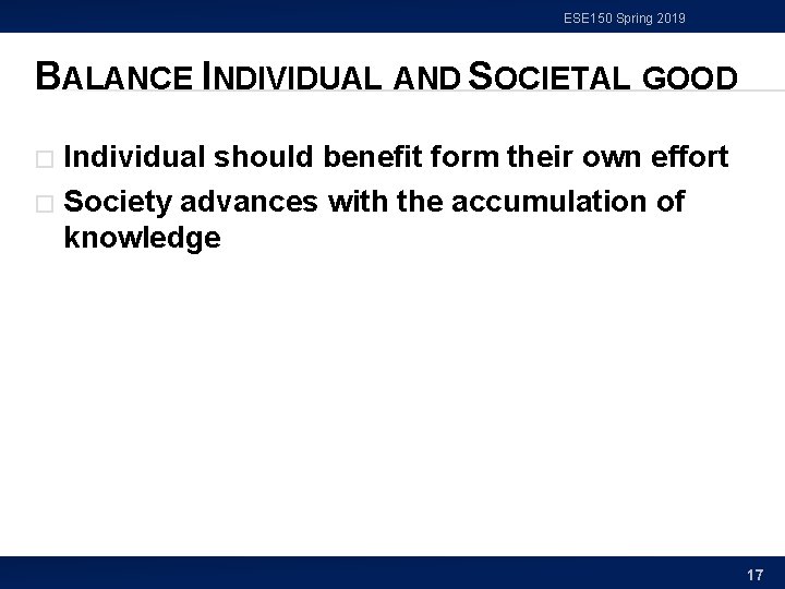 ESE 150 Spring 2019 BALANCE INDIVIDUAL AND SOCIETAL GOOD Individual should benefit form their