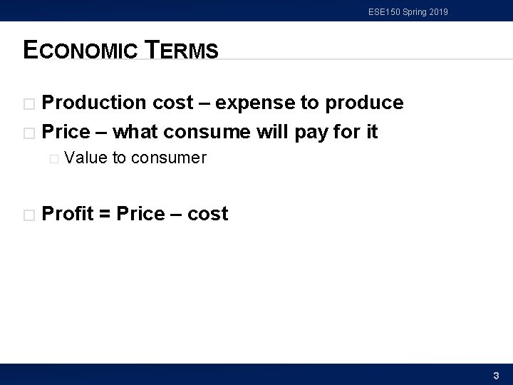 ESE 150 Spring 2019 ECONOMIC TERMS Production cost – expense to produce � Price