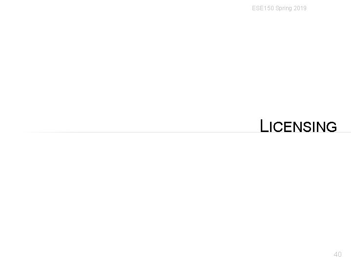 ESE 150 Spring 2019 LICENSING 40 ESE 150 Spring 2019 LICENSING 40