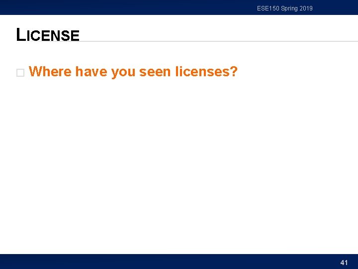 ESE 150 Spring 2019 LICENSE � Where have you seen licenses? 41 