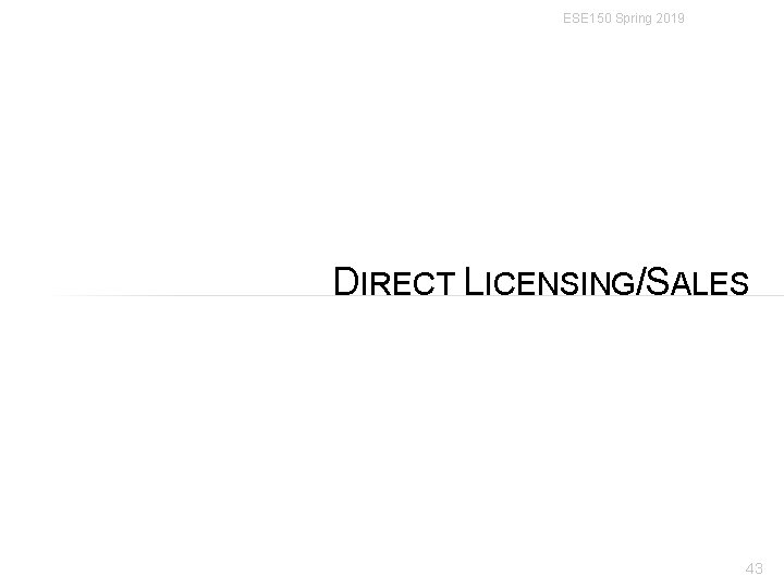 ESE 150 Spring 2019 DIRECT LICENSING/SALES 43 