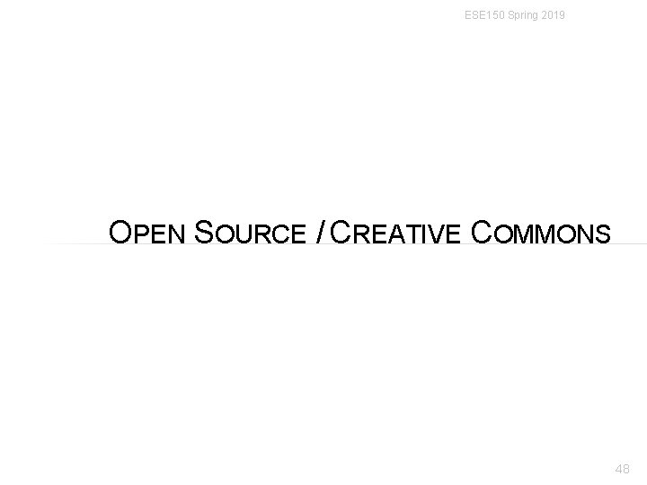 ESE 150 Spring 2019 OPEN SOURCE / CREATIVE COMMONS 48 