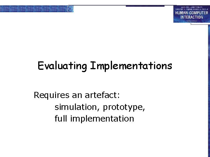 Evaluating Implementations Requires an artefact: simulation, prototype, full implementation 