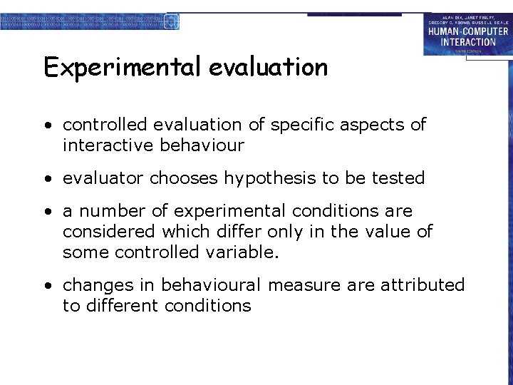 Experimental evaluation • controlled evaluation of specific aspects of interactive behaviour • evaluator chooses