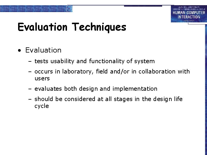 Evaluation Techniques • Evaluation – tests usability and functionality of system – occurs in
