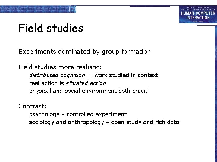 Field studies Experiments dominated by group formation Field studies more realistic: distributed cognition work
