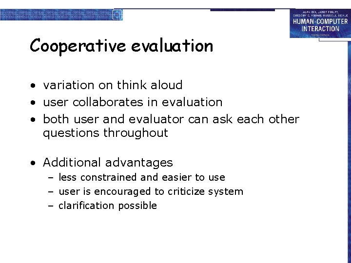 Cooperative evaluation • variation on think aloud • user collaborates in evaluation • both