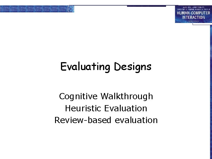 Evaluating Designs Cognitive Walkthrough Heuristic Evaluation Review-based evaluation 