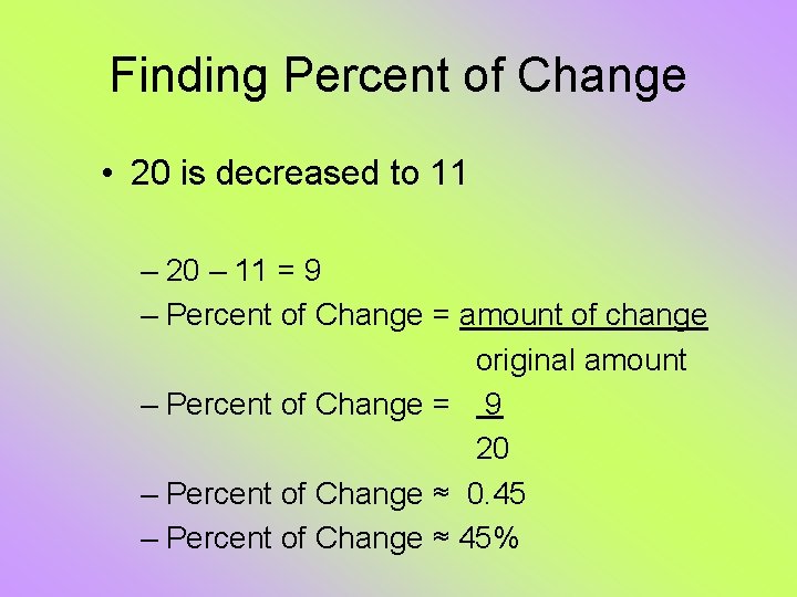 Finding Percent of Change • 20 is decreased to 11 – 20 – 11 Finding Percent of Change • 20 is decreased to 11 – 20 – 11