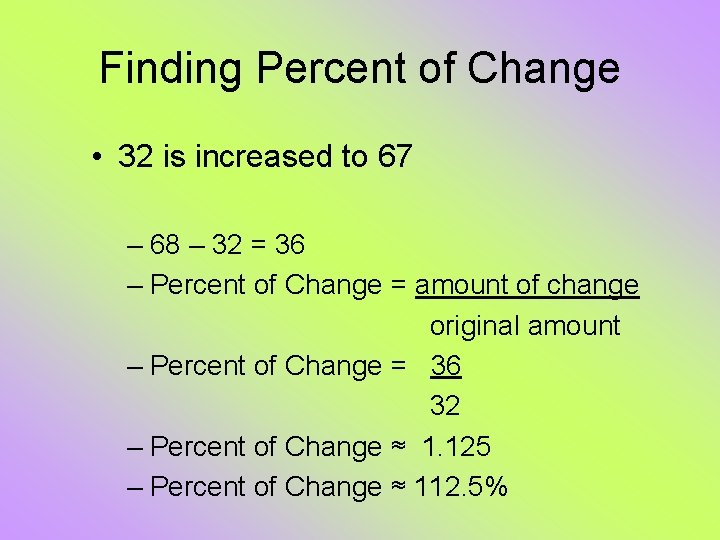 Finding Percent of Change • 32 is increased to 67 – 68 – 32 Finding Percent of Change • 32 is increased to 67 – 68 – 32