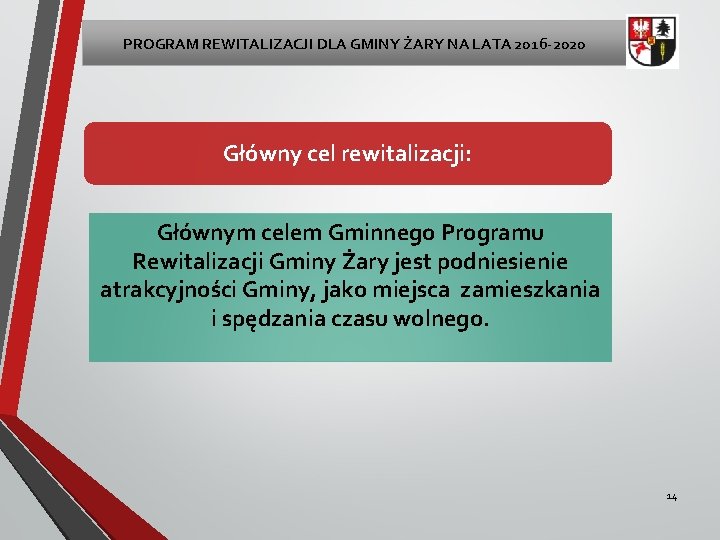 PROGRAM REWITALIZACJI DLA GMINY ŻARY NA LATA 2016 -2020 Główny cel rewitalizacji: Głównym celem