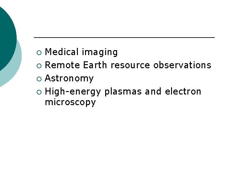 Medical imaging ¡ Remote Earth resource observations ¡ Astronomy ¡ High-energy plasmas and electron