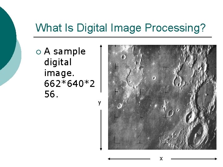 What Is Digital Image Processing? ¡ A sample digital image. 662*640*2 56. y x