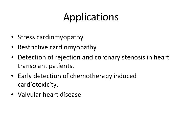Applications • Stress cardiomyopathy • Restrictive cardiomyopathy • Detection of rejection and coronary stenosis