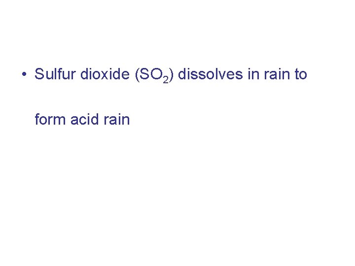  • Sulfur dioxide (SO 2) dissolves in rain to form acid rain 