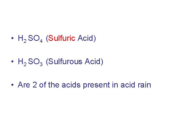  • H 2 SO 4 (Sulfuric Acid) • H 2 SO 3 (Sulfurous