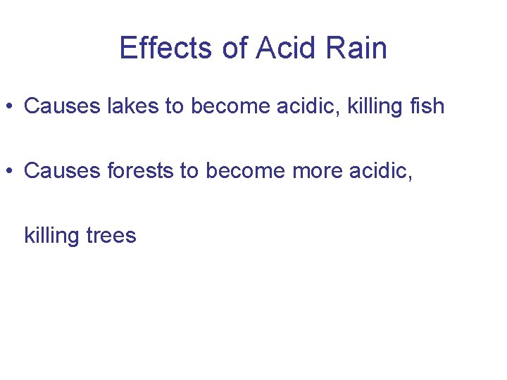 Effects of Acid Rain • Causes lakes to become acidic, killing fish • Causes