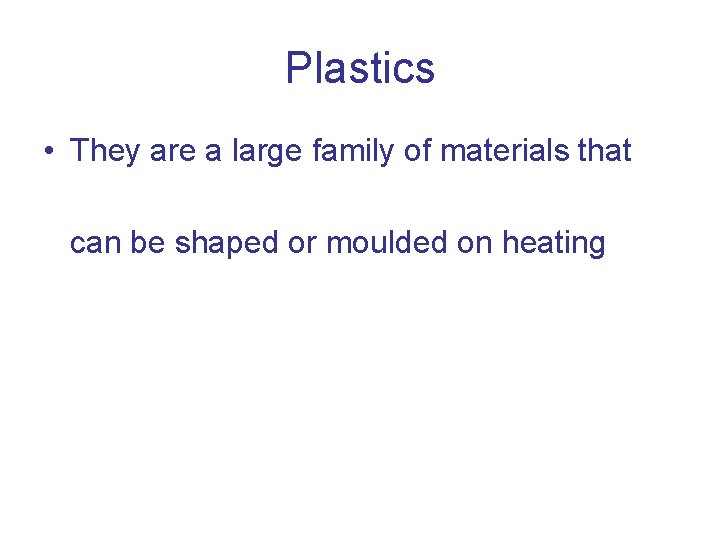 Plastics • They are a large family of materials that can be shaped or