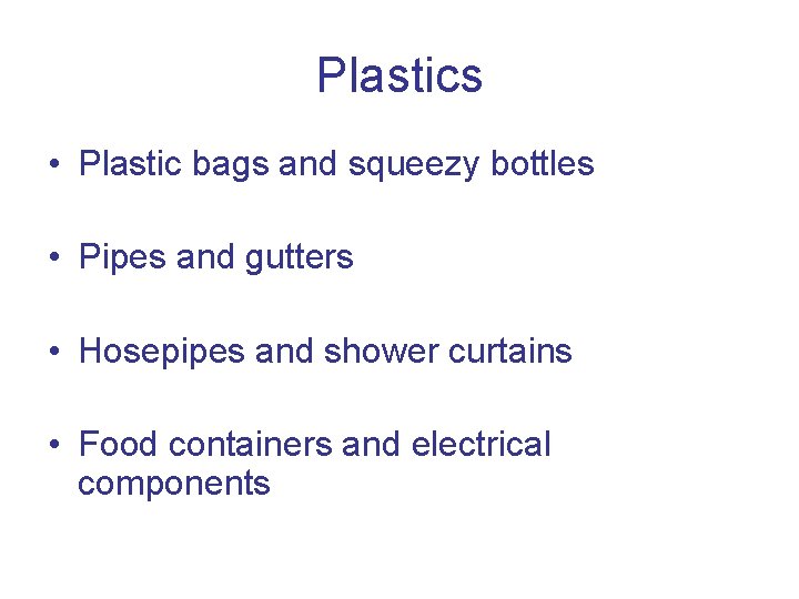 Plastics • Plastic bags and squeezy bottles • Pipes and gutters • Hosepipes and