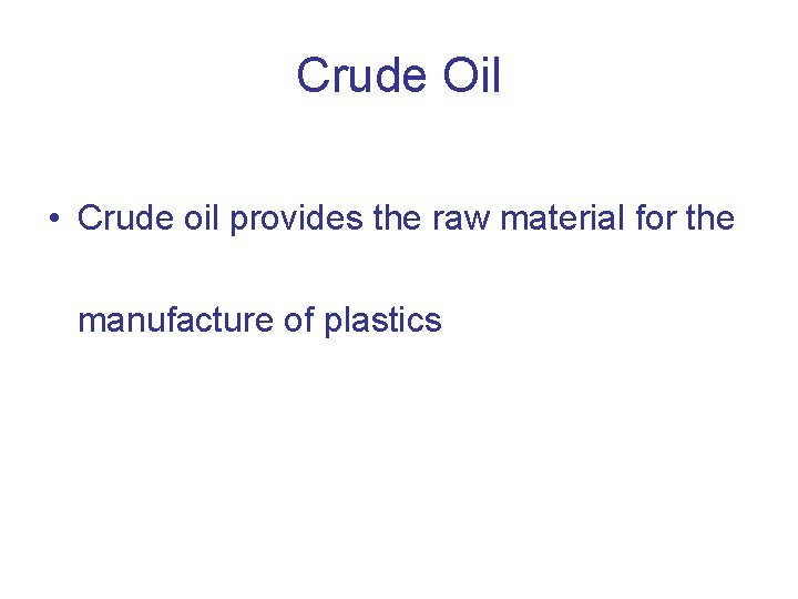Crude Oil • Crude oil provides the raw material for the manufacture of plastics