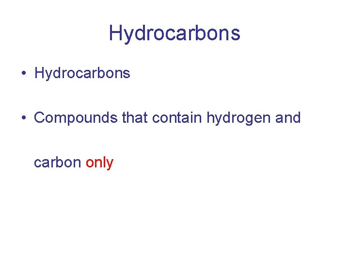 Hydrocarbons • Compounds that contain hydrogen and carbon only 