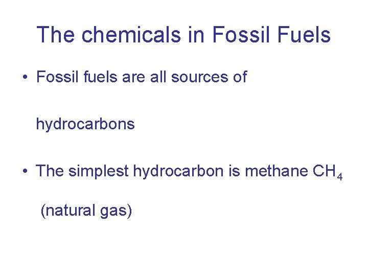 The chemicals in Fossil Fuels • Fossil fuels are all sources of hydrocarbons •