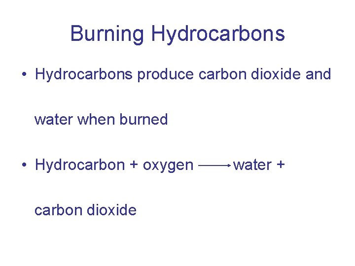 Burning Hydrocarbons • Hydrocarbons produce carbon dioxide and water when burned • Hydrocarbon +