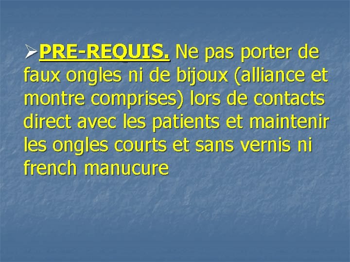 ØPRE-REQUIS. Ne pas porter de faux ongles ni de bijoux (alliance et montre comprises)