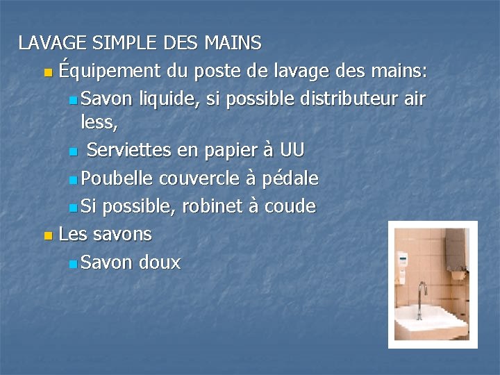 LAVAGE SIMPLE DES MAINS n Équipement du poste de lavage des mains: n Savon