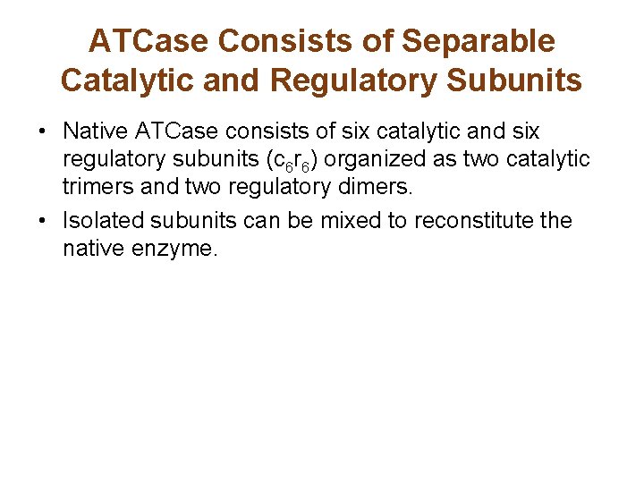 ATCase Consists of Separable Catalytic and Regulatory Subunits • Native ATCase consists of six ATCase Consists of Separable Catalytic and Regulatory Subunits • Native ATCase consists of six