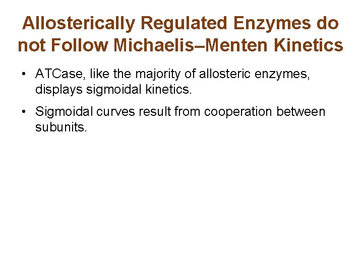 Allosterically Regulated Enzymes do not Follow Michaelis–Menten Kinetics • ATCase, like the majority of Allosterically Regulated Enzymes do not Follow Michaelis–Menten Kinetics • ATCase, like the majority of