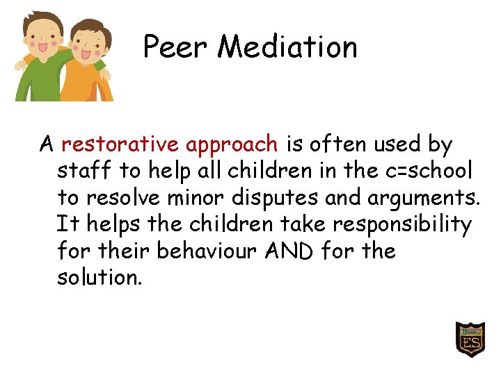 Peer Mediation A restorative approach is often used by staff to help all children