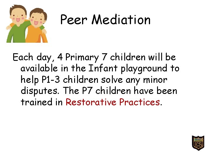 Peer Mediation Each day, 4 Primary 7 children will be available in the Infant