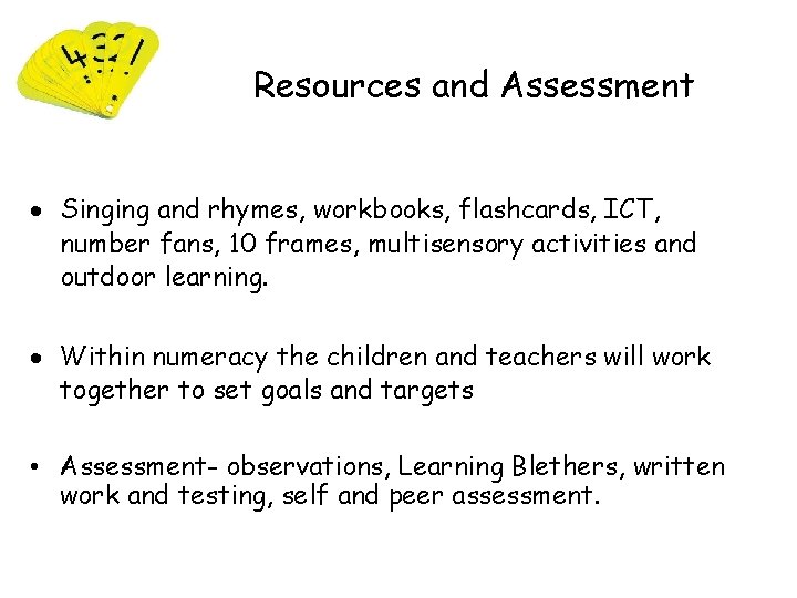 Resources and Assessment Singing and rhymes, workbooks, flashcards, ICT, number fans, 10 frames, multisensory