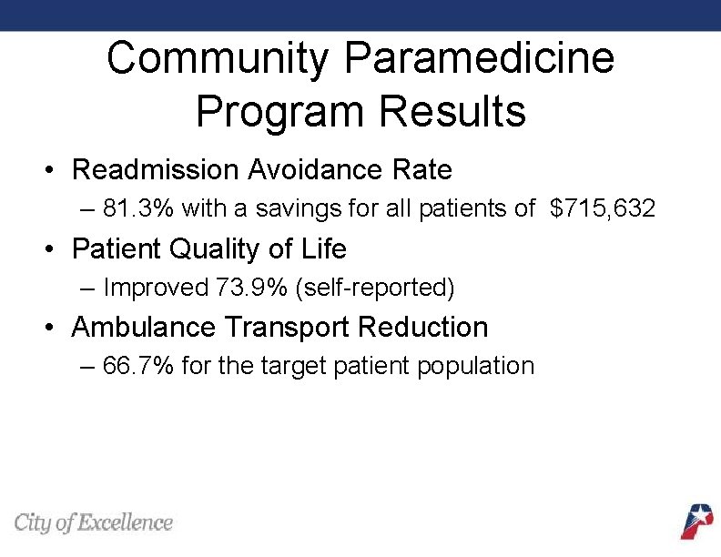 Community Paramedicine Program Results • Readmission Avoidance Rate – 81. 3% with a savings