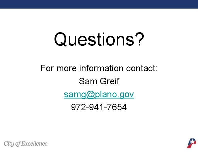 Questions? For more information contact: Sam Greif samg@plano. gov 972 -941 -7654 