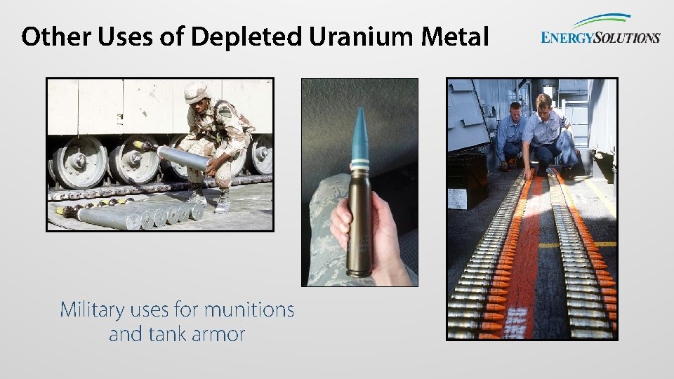 Other Uses of Depleted Uranium Metal Military uses for munitions and tank armor 