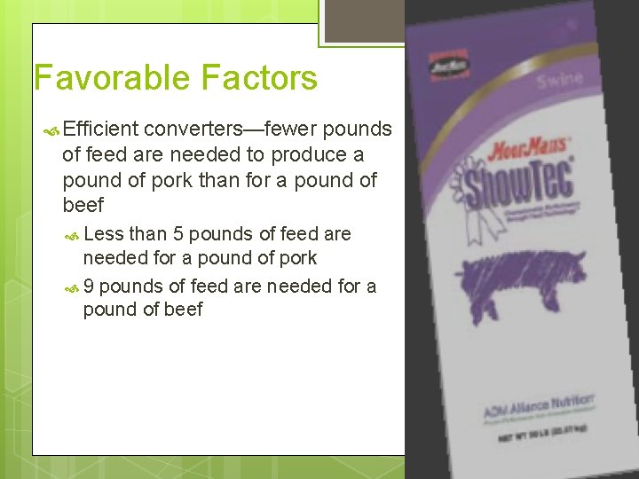 Favorable Factors Efficient converters—fewer pounds of feed are needed to produce a pound of