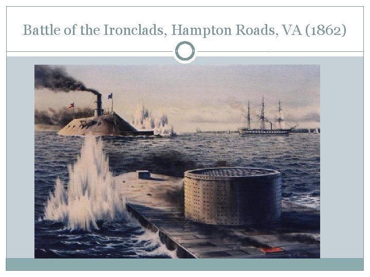 Battle of the Ironclads, Hampton Roads, VA (1862) Battle of the Ironclads, Hampton Roads, VA (1862)