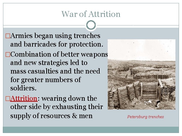 War of Attrition �Armies began using trenches and barricades for protection. �Combination of better War of Attrition �Armies began using trenches and barricades for protection. �Combination of better